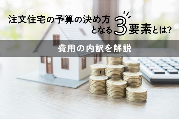 注文住宅の予算の決め方となる3要素とは 費用の内訳を解説 Home4u 家づくりのとびら