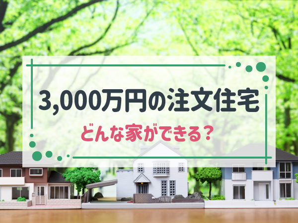 3,000万円の注文住宅 どんな家ができる？