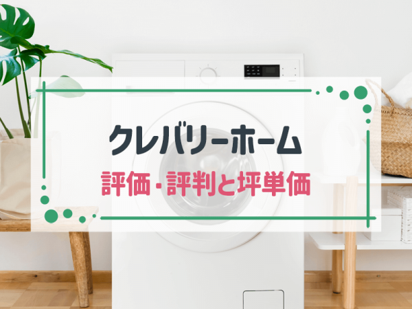 【2025年最新】クレバリーホームの坪単価と評判｜リアルな口コミから徹底解説！