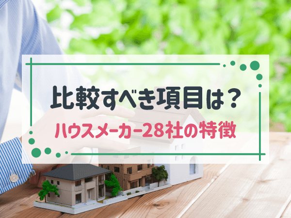 大手ハウスメーカー28社の特徴を一覧表で徹底比較｜注文住宅のこだわり