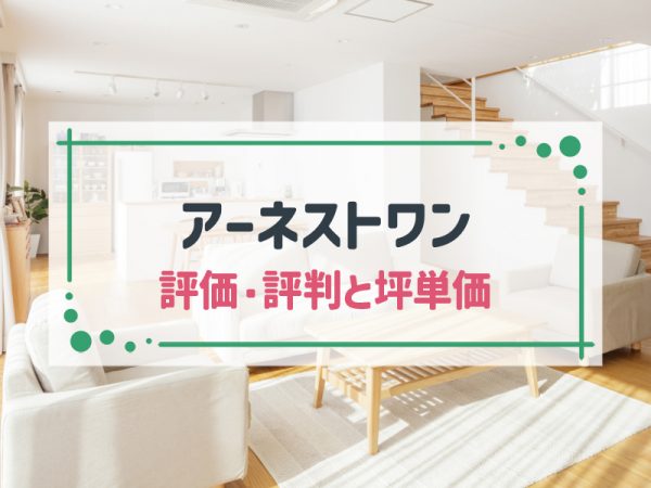 【2025年最新版】アーネストワンの坪単価と良い評判・悪い評判|アンケート調査に基づいて、口コミ・評価を解説