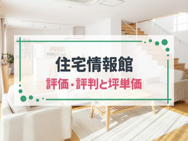 【2025年最新】住宅情報館の坪単価は本当にお得?夢のマイホーム、後悔しないためのリアルな口コミと評価