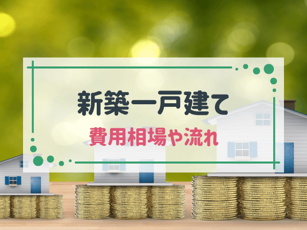 新築一戸建てはどちらを選ぶ？注文住宅と建売の費用相場や流れを解説