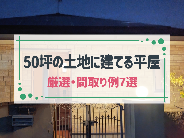 50坪の土地に建てる平屋の間取り7選！おしゃれに仕上げるポイントも