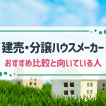 建売・分譲住宅の人気ハウスメーカー10社！比較項目や向いている人の特徴も