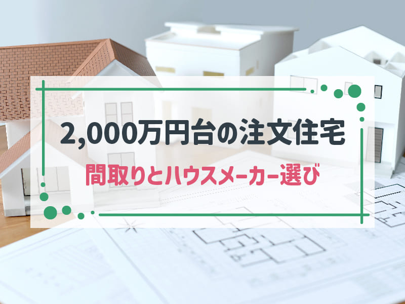 注文住宅2000万円台のおすすめ間取り4選！ハウスメーカーの選び方も解説