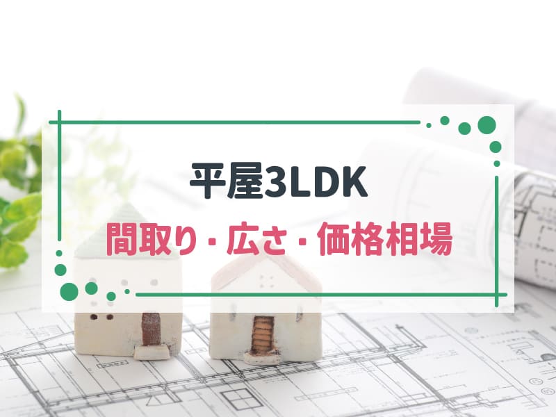 平屋3LDKの間取り・広さ・価格相場をチェック！注意点や快適な住心地アイデアも