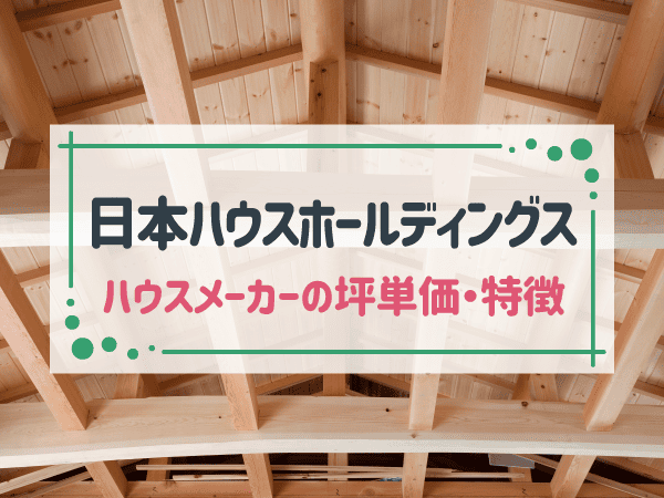 日本ハウスホールディングスを解説！評判や坪単価、メリット