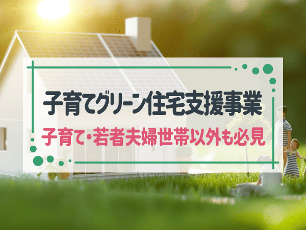 【2025年最新】子育てグリーン住宅支援事業とは？補助金最大160万円の条件・期間・対象住宅を解説