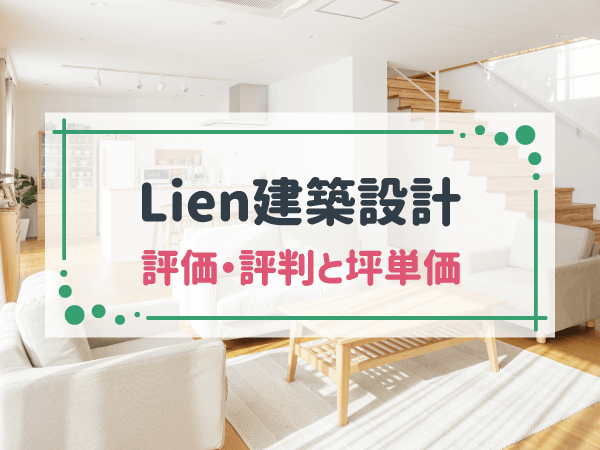 【2025年最新】「Lien建築設計」は自由度の高い設計の家をローコストで実現できる工務店|評判や坪単価、強み・弱み等も解説