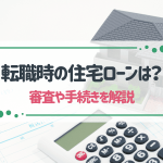 転職すると住宅ローンは組めない？審査や手続きについて解説