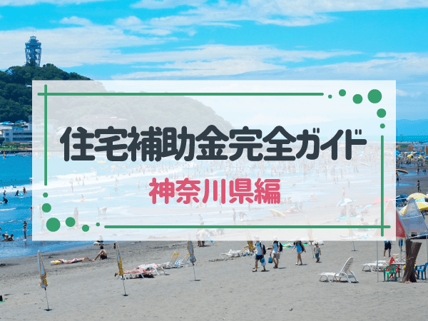 複雑な制度をスッキリ解説！神奈川県の住宅補助金完全ガイド