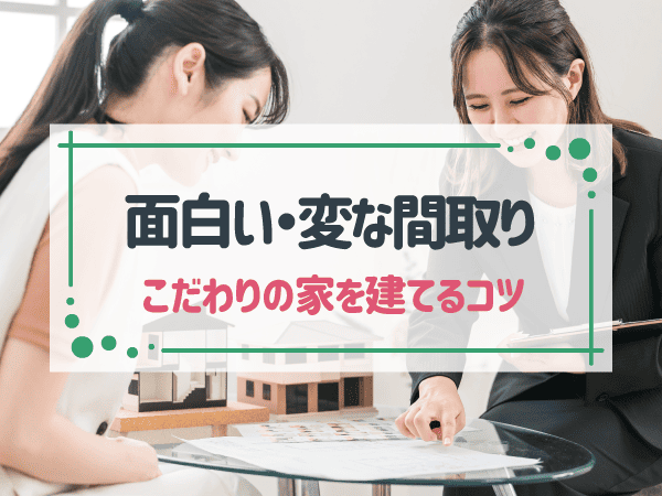 面白い間取り・変な間取り10選!こだわりのマイホームを建てるポイント