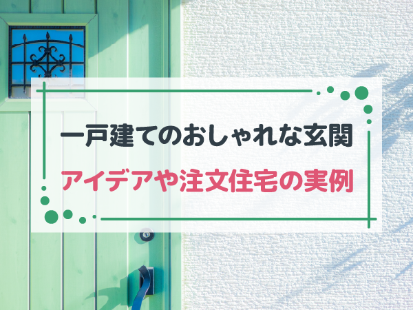 一戸建ての玄関をおしゃれに見せるポイントとは？アイデアや注文住宅の実例を紹介