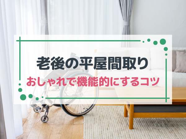 老後のおしゃれな平屋の間取り図例3選！機能性を両立させるポイントとは？