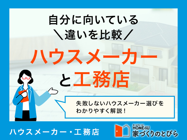 「ハウスメーカーと工務店」の違いを比較｜自分に向いているのはどちらかがわかる