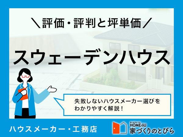 【2025年最新版】スウェーデンハウスの坪単価と良い評判・悪い評判|アンケート調査に基づいて、口コミ・評価を解説