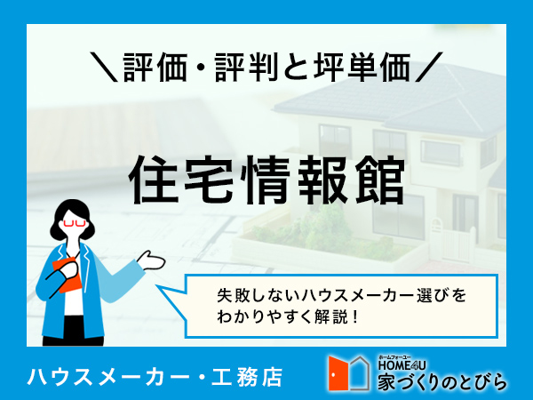 【2025年最新】住宅情報館の坪単価は本当にお得?夢のマイホーム、後悔しないためのリアルな口コミと評価