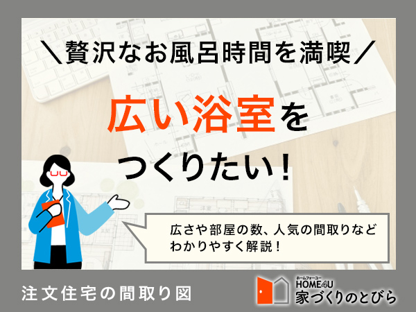 注文住宅で広い浴室をつくりたい！間取り例と費用相場を解説