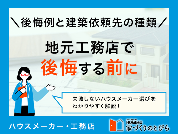 地元工務店に依頼して後悔した8例!注文住宅依頼先の各メリットや選び方も解説
