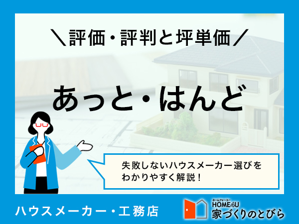 【2026年最新】「あっと・はんど」はライフスタイル変化に柔軟な対応ができる建築会社|評判や坪単価、強み・弱み等も解説