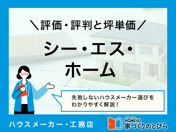 【2026年最新】「シー・エス・ホーム」は一貫体制で高コスパの木造の家が建てられる建築会社|評判や坪単価、強み・弱み等も解説