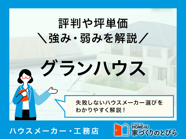 【2026年最新】グランハウスはコスパと高品質を両立できるハウスメーカー|評判や坪単価、強み・弱み等も解説