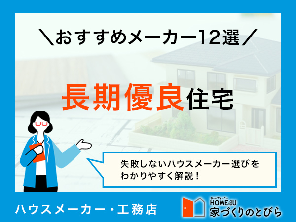 長期優良住宅を建てられるハウスメーカー12選！建てる前に把握したい注意点は？