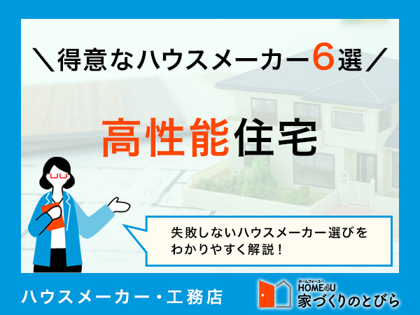 【最新版】「高性能住宅」が得意なハウスメーカー6選|それぞれの特徴や実績、おすすめの人も紹介