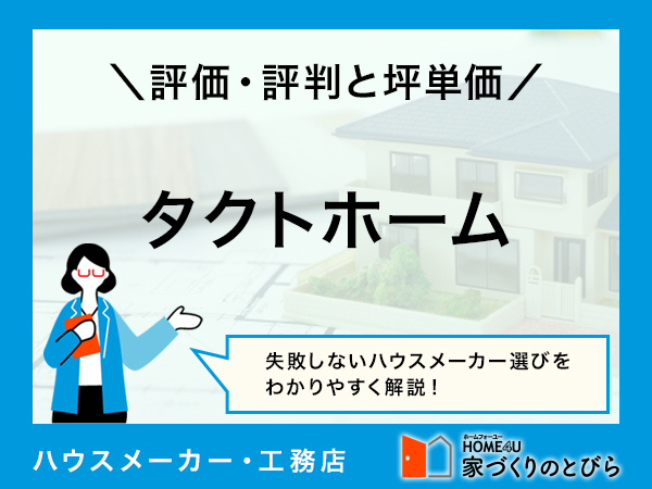 【2026年最新】タクトホームの坪単価とよい評判・悪い評判|アンケート調査に基づいて、口コミ・評価を解説