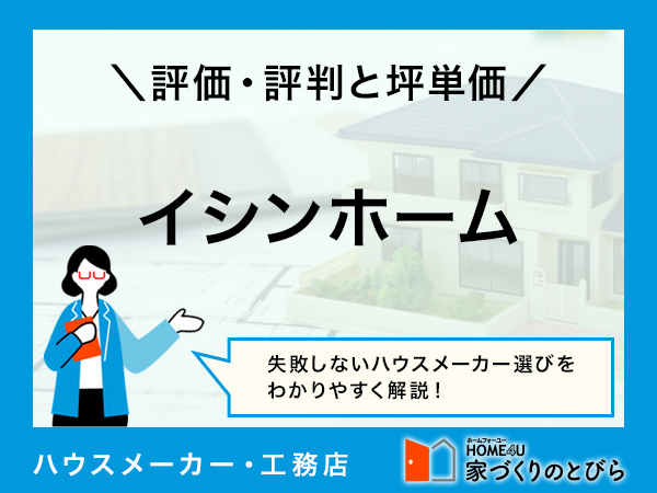 イシンホームのよい評判・悪い口コミと坪単価目安｜アンケート調査の評価を公開【2025年版】