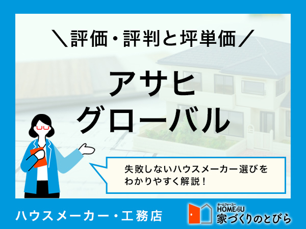 【2024年最新版】アサヒグローバルの坪単価と良い評判・悪い評判|アンケート調査に基づいて、口コミ・評価を解説