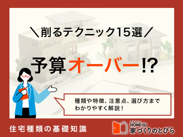 【注文住宅で予算オーバー】費用を削るテクニックを伝授！削ってはいけない箇所とは？