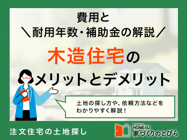 【初心者向け】木造住宅を建てるメリット・デメリット|建築費相場、耐用年数、補助金、工法等も簡単解説