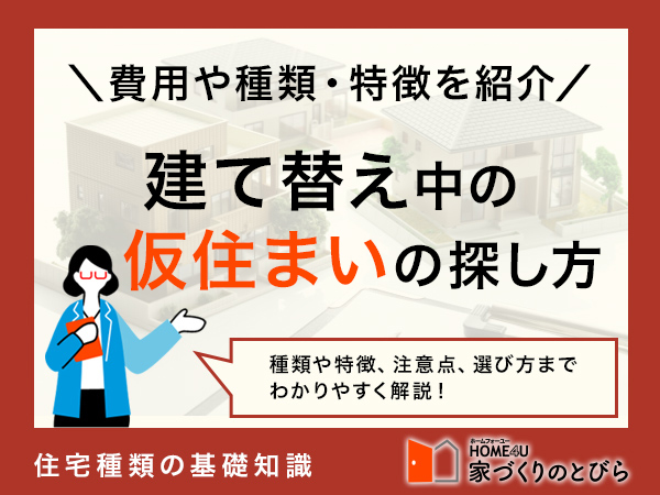 建て替え中の仮住まいの探し方は？一軒家入居前の費用や種類・特徴を解説