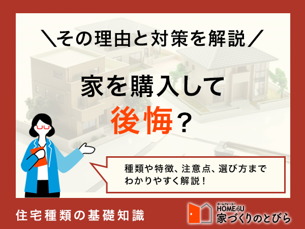 家を購入して後悔する理由とは？マイホームで後悔しないための対策も紹介